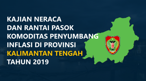 Kajian Neraca dan Rantai Pasok Komoditas Penyumbang Inflasi Di Provinsi Kalimantan Tengah
