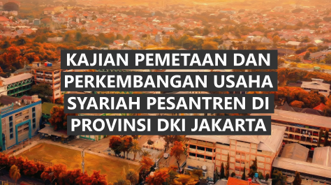 Kajian Pemetaan dan Perkembangan Usaha Syariah Pesantren di Provinsi DKI Jakarta